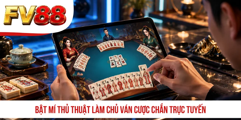 Bật mí thủ thuật làm chủ ván cược Chắn trực tuyến