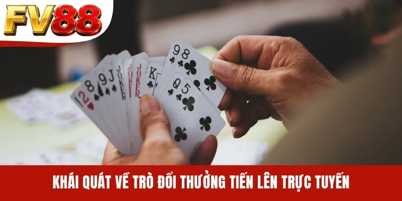 Khái quát về trò đổi thưởng Tiến Lên trực tuyến