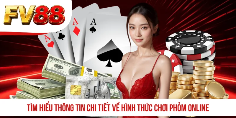 Tìm hiểu thông tin chi tiết về hình thức chơi Phỏm online